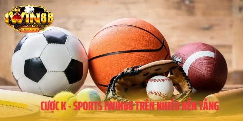 Cược K - Sports IWIN68 trên nhiều nền tảng